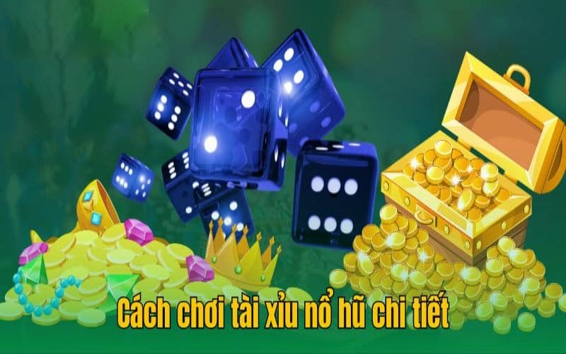 Cách chơi tài xỉu nổ hũ sao cho đúng?