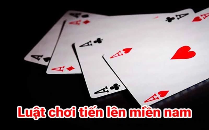 4 luật chơi bài tiến lên miền Nam đặc biệt cần nhớ